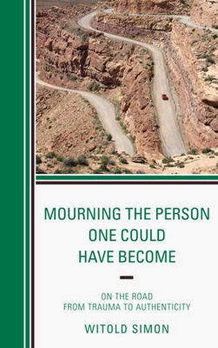 Cover image for Mourning the Person One Could Have Become: On the Road from Trauma to Authenticity