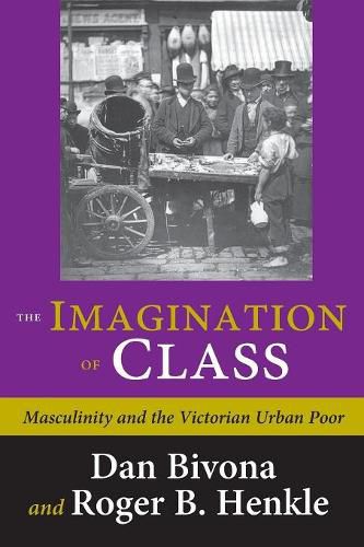 Cover image for The Imagination of Class: Masculinity and the Victorian Urban Poor