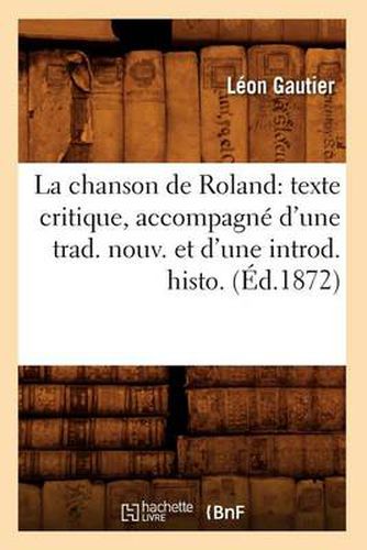 La Chanson de Roland: Texte Critique, Accompagne d'Une Trad. Nouv. Et d'Une Introd. Histo. (Ed.1872)