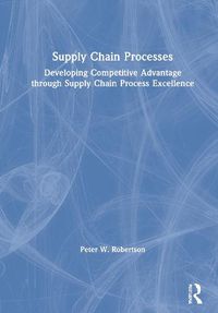 Cover image for Supply Chain Processes: Developing Competitive Advantage through Supply Chain Process Excellence