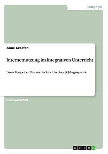 Internetnutzung im integrativen Unterricht: Darstellung einer Unterrichtseinheit in einer 3. Jahrgangsstufe