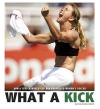 Cover image for What a Kick: How a Clutch World Cup Win Propelled Women's Soccer