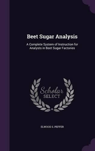 Cover image for Beet Sugar Analysis: A Complete System of Instruction for Analysts in Beet Sugar Factories