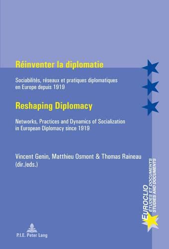 Reinventer la diplomatie / Reshaping Diplomacy: Sociabilites, reseaux et pratiques diplomatiques en Europe depuis 1919 / Networks, Practices and Dynamics of Socialization in European Diplomacy since 1919