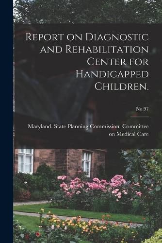 Cover image for Report on Diagnostic and Rehabilitation Center for Handicapped Children.; No.97