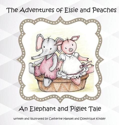 Cover image for The Adventures of Elsie and Peaches: An Elephant and Piglet Tale