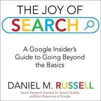 Cover image for The Joy of Search Lib/E: A Google Insider's Guide to Going Beyond the Basics