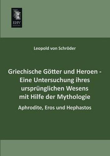 Cover image for Griechische Gotter Und Heroen - Eine Untersuchung Ihres Ursprunglichen Wesens Mit Hilfe Der Mythologie