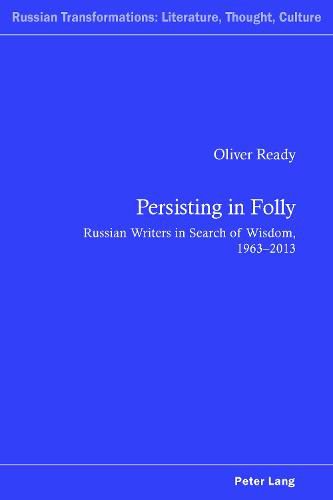 Persisting in Folly: Russian Writers in Search of Wisdom, 1963-2013