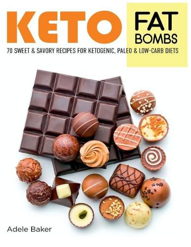 Cover image for Keto Fat Bombs: 70 Sweet and Savory Recipes for Ketogenic, Paleo & Low-Carb Diets. Easy Recipes for Healthy Eating to Lose Weight Fast