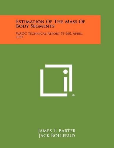 Cover image for Estimation of the Mass of Body Segments: Wadc Technical Report 57-260, April, 1957