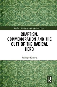 Cover image for Chartism, Commemoration and the Cult of the Radical Hero