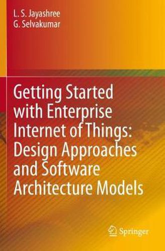 Cover image for Getting Started with Enterprise Internet of Things: Design Approaches and Software Architecture Models