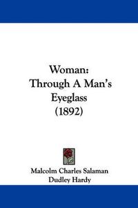 Cover image for Woman: Through a Man's Eyeglass (1892)