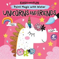 Cover image for Easy and Fun Paint Magic with Water: Unicorns and Friends