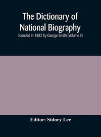 Cover image for The dictionary of national biography: founded in 1882 by George Smith (Volume II)