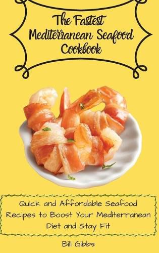 Cover image for The Fastest Mediterranean Seafood Cookbook: Quick and Affordable Seafood Recipes to Boost Your Mediterranean Diet and Stay Fit