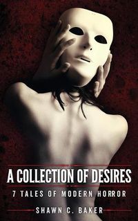 Cover image for A Collection of Desires: 7 Tales of Modern Horror