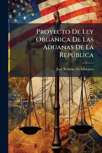 Cover image for Proyecto de Ley Org Nica de Las Aduanas de La Rep Blica