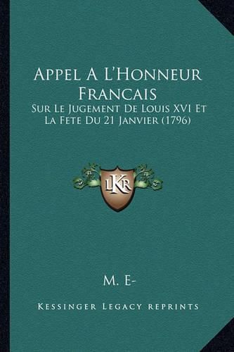 Appel A L'Honneur Francais: Sur Le Jugement de Louis XVI Et La Fete Du 21 Janvier (1796)