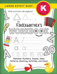 Cover image for The Kindergartner's Workbook: (Ages 5-6) Alphabet, Numbers, Shapes, Sizes, Patterns, Matching, Activities, and More! (Large 8.5x11 Size)