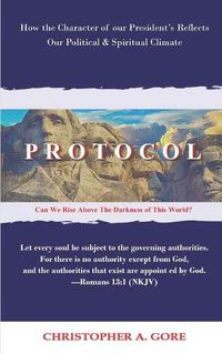 Cover image for Protocol: How the Character of our President's Reflects our Political & Spiritual Climate