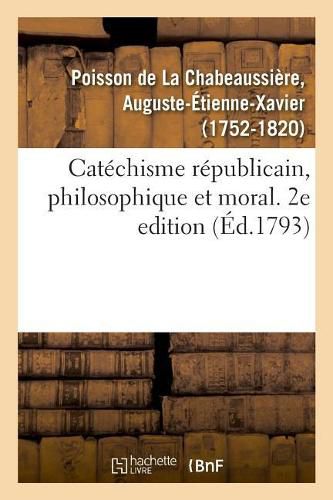 Cover image for Catechisme Republicain, Philosophique Et Moral. 2e Edition