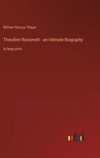 Cover image for Theodore Roosevelt - an Intimate Biography