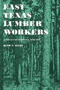 Cover image for East Texas Lumber Workers: An Economic and Social Picture, 1870-1950