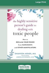 Cover image for The Highly Sensitive Person's Guide to Dealing with Toxic People: How to Reclaim Your Power from Narcissists and Other Manipulators [Standard Large Print 16 Pt Edition]