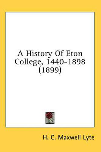 Cover image for A History of Eton College, 1440-1898 (1899)