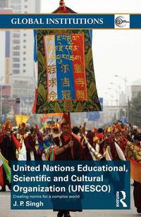 Cover image for United Nations Educational, Scientific, and Cultural Organization (UNESCO): Creating Norms for a Complex World