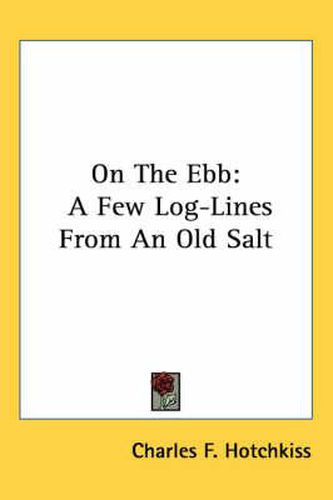 Cover image for On the Ebb: A Few Log-Lines from an Old Salt