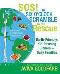 Cover image for SOS! The Six O'Clock Scramble to the Rescue: Earth-Friendly, Kid-Pleasing Dinners for Busy Families
