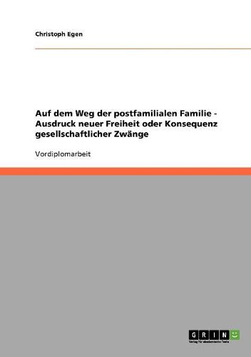 Cover image for Auf Dem Weg Der Postfamilialen Familie - Ausdruck Neuer Freiheit Oder Konsequenz Gesellschaftlicher Zwange