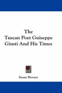 Cover image for The Tuscan Poet Guiseppe Giusti and His Times