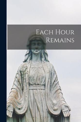 Cover image for Each Hour Remains