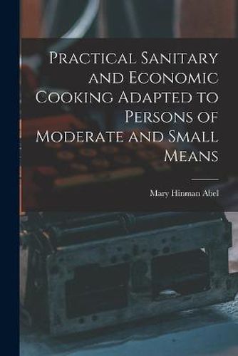 Cover image for Practical Sanitary and Economic Cooking Adapted to Persons of Moderate and Small Means