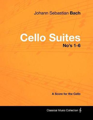 Cover image for Johann Sebastian Bach - Cello Suites No's 1-6 - A Score for the Cello