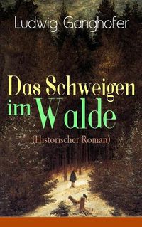 Cover image for Das Schweigen im Walde (Historischer Roman): Ein Heimatroman des Autors von Das Gotteslehen, Lebenslauf eines Optimisten und Der Ochsenkrieg