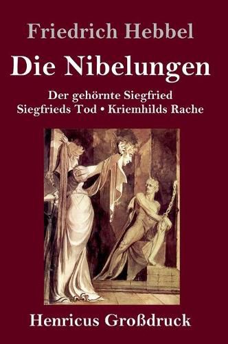 Cover image for Die Nibelungen (Grossdruck): Ein deutsches Trauerspiel in drei Abteilungen Der gehoernte Siegfried Siegfrieds Tod Kriemhilds Rache