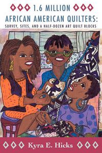 Cover image for 1.6 Million African American Quilters: Survey, Sites, and a Half-Dozen Art Quilt Blocks