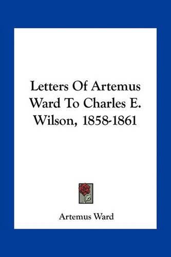 Letters of Artemus Ward to Charles E. Wilson, 1858-1861