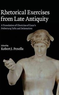 Cover image for Rhetorical Exercises from Late Antiquity: A Translation of Choricius of Gaza's Preliminary Talks and Declamations