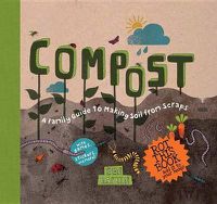 Cover image for Compost: A Family Guide to Making Soil from Scraps