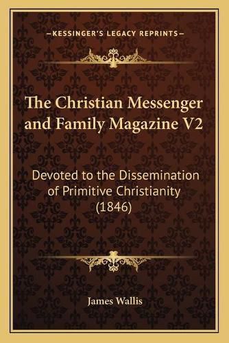 Cover image for The Christian Messenger and Family Magazine V2: Devoted to the Dissemination of Primitive Christianity (1846)