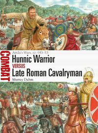 Cover image for Hunnic Warrior vs Late Roman Cavalryman: Attila's Wars, AD 440-53