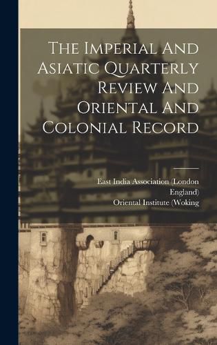 Cover image for The Imperial And Asiatic Quarterly Review And Oriental And Colonial Record