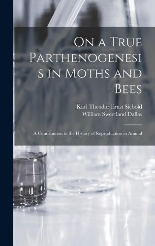 Cover image for On a True Parthenogenesis in Moths and Bees; a Contribution to the History of Reproduction in Animal