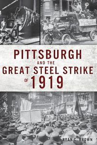 Cover image for Pittsburgh and the Great Steel Strike of 1919